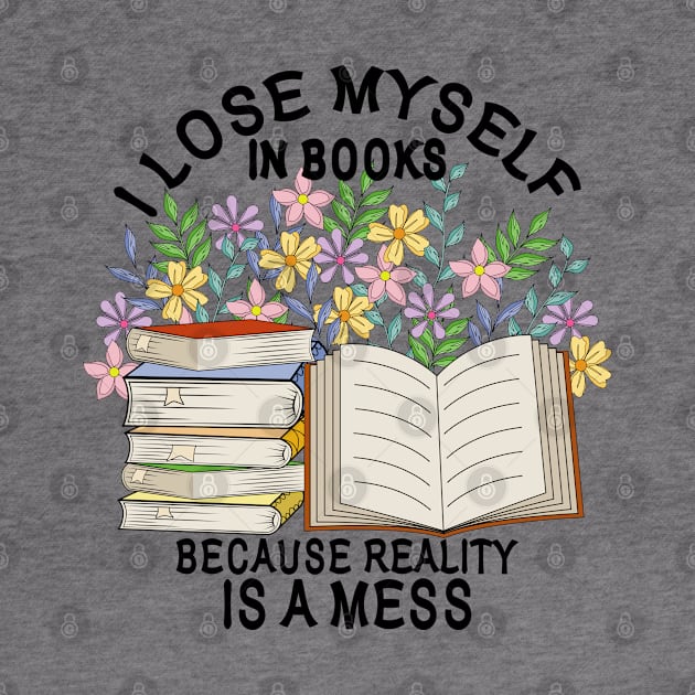 I Lose Myself In Books Because Reality Is A Mess by Designoholic